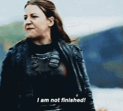 I Am Not Finished! - Yara Greyjoy - Game of Thrones